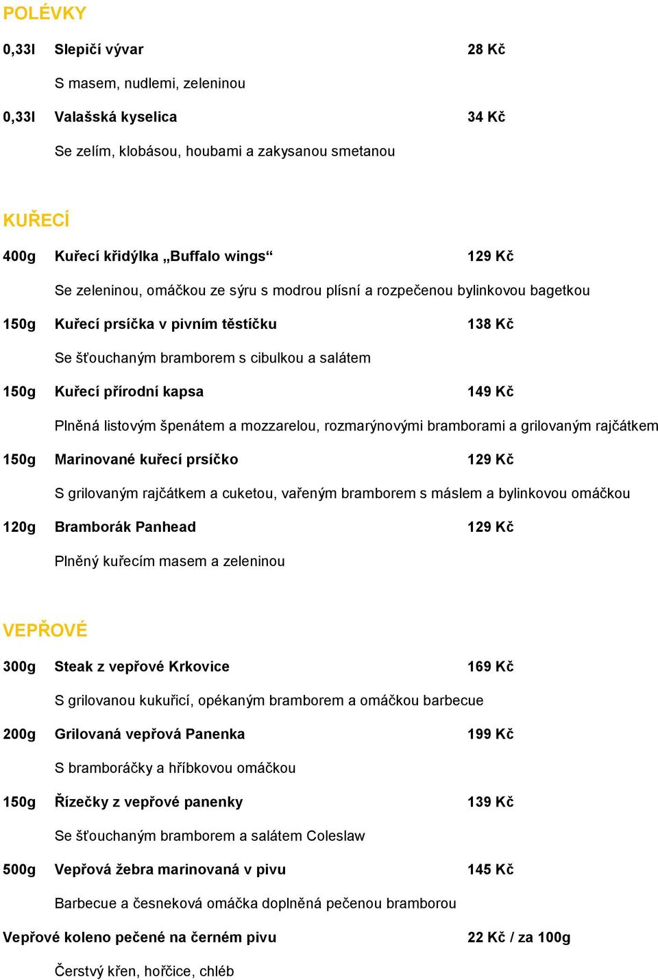 Plněná listovým špenátem a mozzarelou, rozmarýnovými bramborami a grilovaným rajčátkem 150g Marinované kuřecí prsíčko 129 Kč S grilovaným rajčátkem a cuketou, vařeným bramborem s máslem a bylinkovou