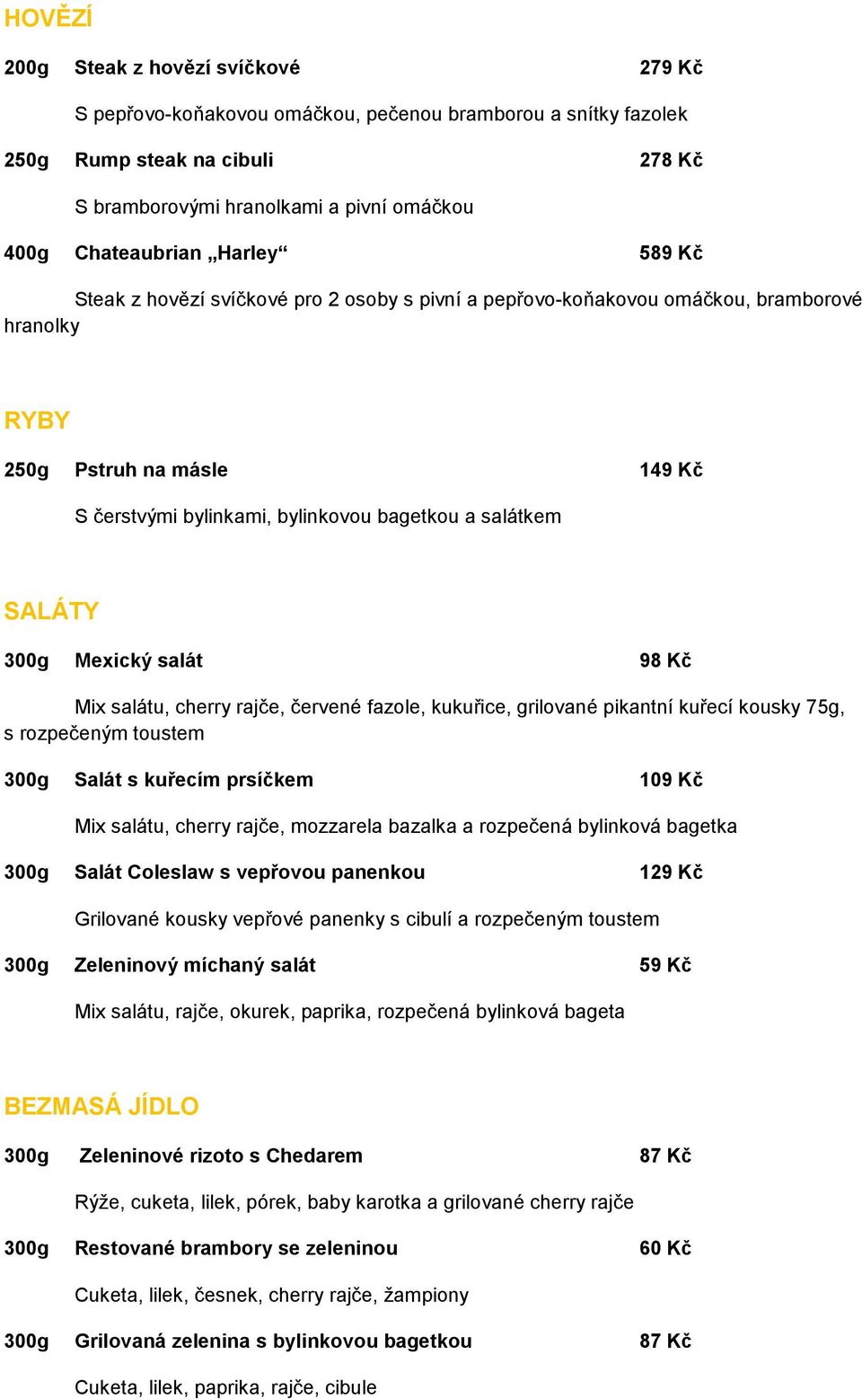 SALÁTY 300g Mexický salát 98 Kč Mix salátu, cherry rajče, červené fazole, kukuřice, grilované pikantní kuřecí kousky 75g, s rozpečeným toustem 300g Salát s kuřecím prsíčkem 109 Kč Mix salátu, cherry