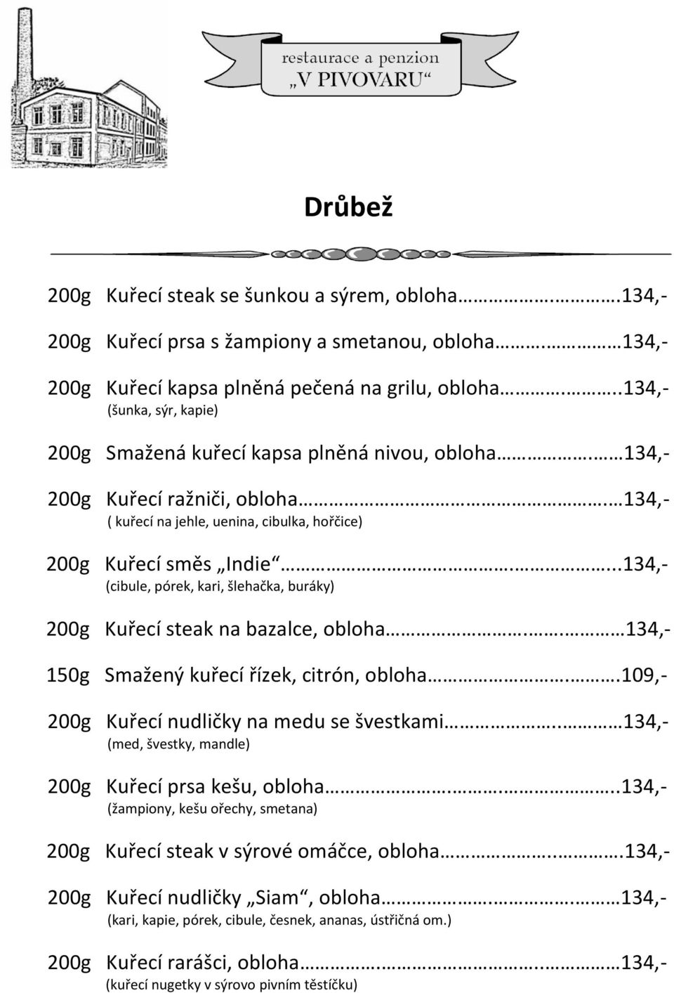 ...134,- (cibule, pórek, kari, šlehačka, buráky) 200g Kuřecí steak na bazalce, obloha.. 134,- 150g Smažený kuřecí řízek, citrón, obloha..109,- 200g Kuřecí nudličky na medu se švestkami.