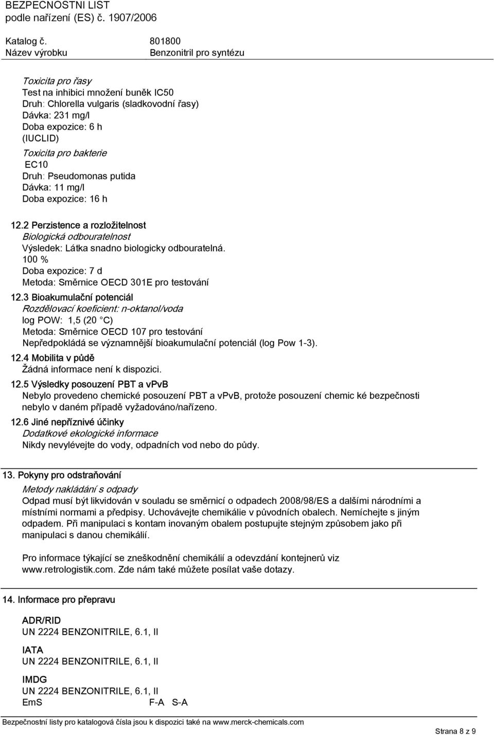 3 Bioakumulační potenciál Rozdělovací koeficient: n-oktanol/voda log POW: 1,5 (20 C) Metoda: Směrnice OECD 107 pro testování Nepředpokládá se významnější bioakumulační potenciál (log Pow 1-3). 12.