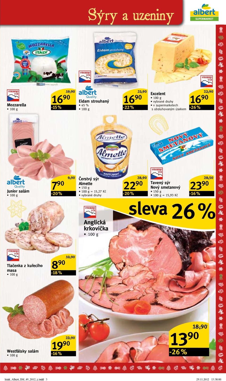 Tavený sýr Nový smetanový 150 g = 15,93 Kč 22 90 28,50/ 23 90 sleva 26 % Anglická krkovička Tlačenka z kuřecího masa