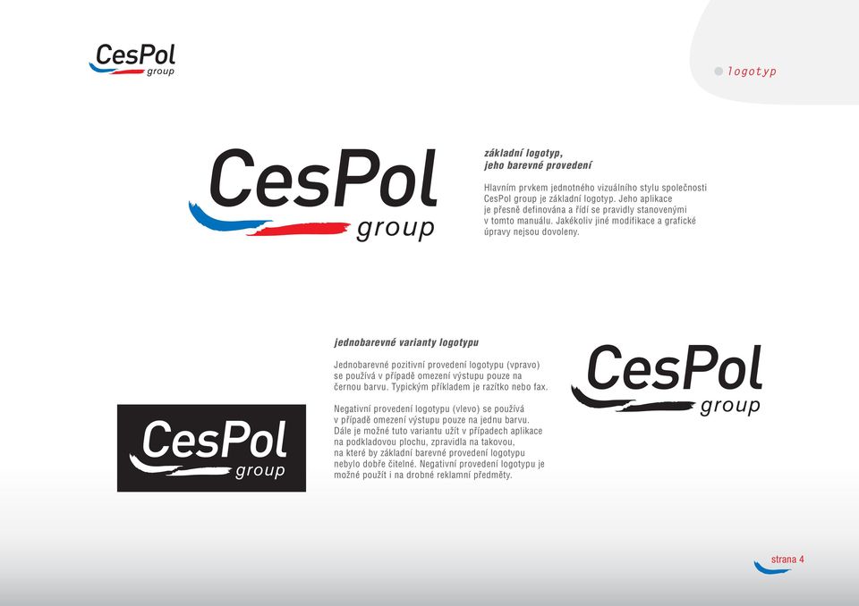 jednobarevné varianty logotypu Jednobarevné pozitivní provedení logotypu (vpravo) se používá v případě omezení výstupu pouze na černou barvu. Typickým příkladem je razítko nebo fax.