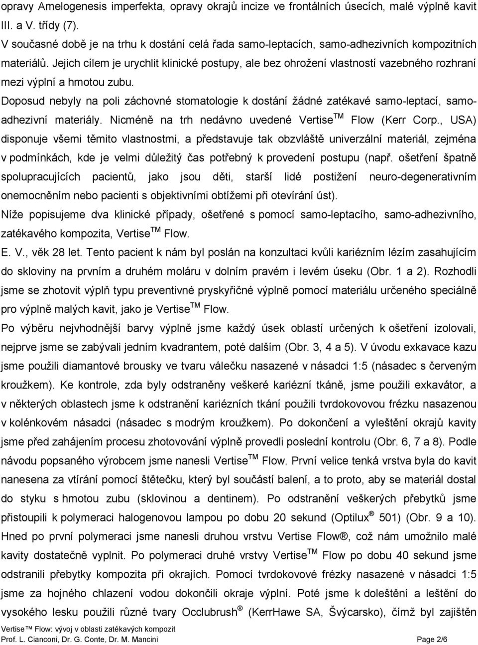 Jejich cílem je urychlit klinické postupy, ale bez ohrožení vlastností vazebného rozhraní mezi výplní a hmotou zubu.