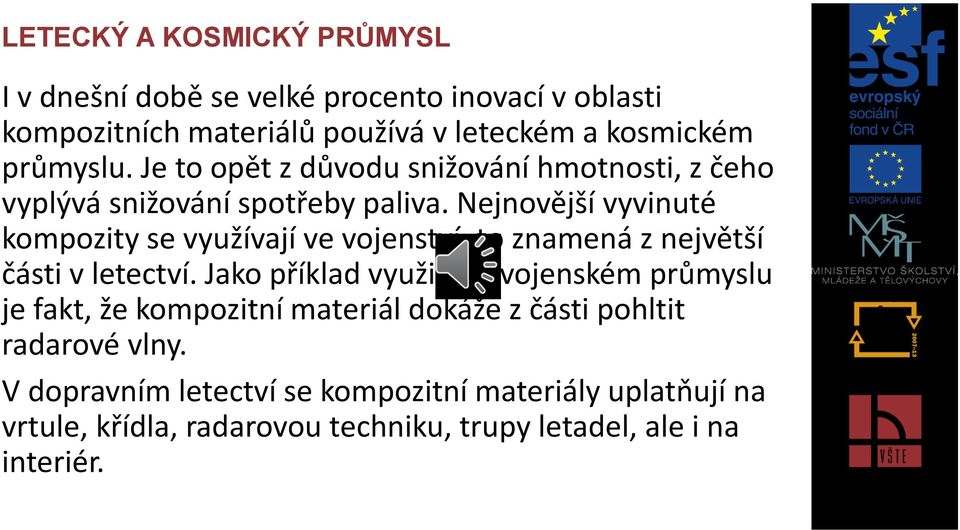 Nejnovější vyvinuté kompozity se využívají ve vojenství, to znamená z největší části v letectví.