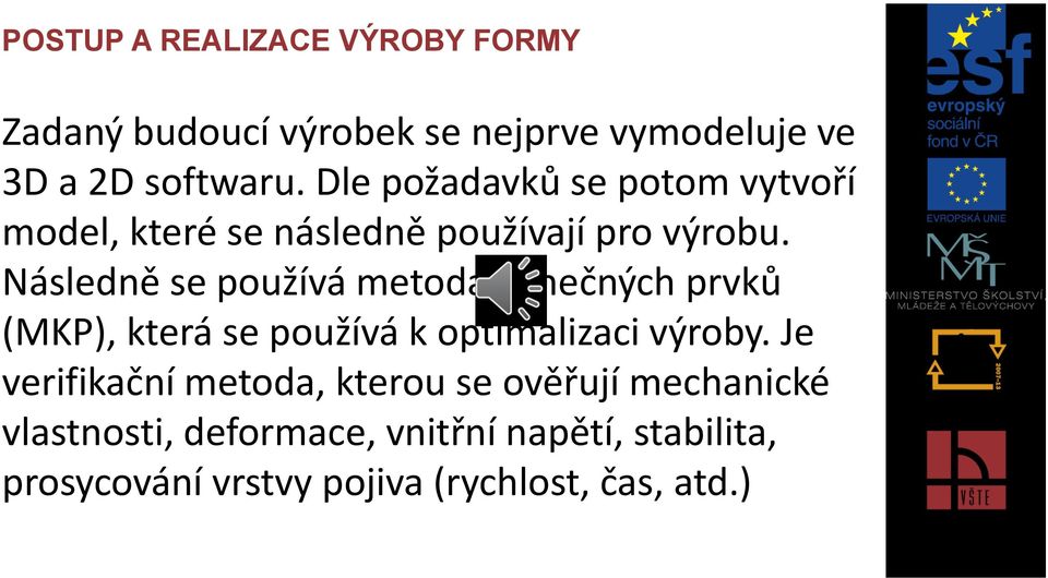 Následně se používá metoda konečných prvků (MKP), která se používá k optimalizaci výroby.