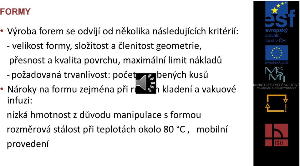 trvanlivost: počet vyrobených kusů Nároky na formu zejména při ručním kladení a vakuové infuzi: