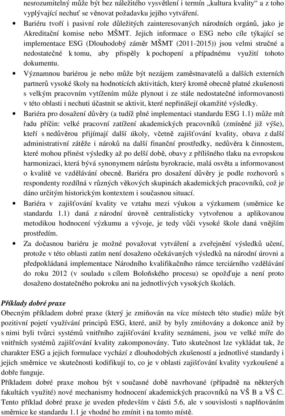 Jejich informace o ESG nebo cíle týkající se implementace ESG (Dlouhodobý záměr MŠMT (2011-2015)) jsou velmi stručné a nedostatečné k tomu, aby přispěly k pochopení a případnému využití tohoto
