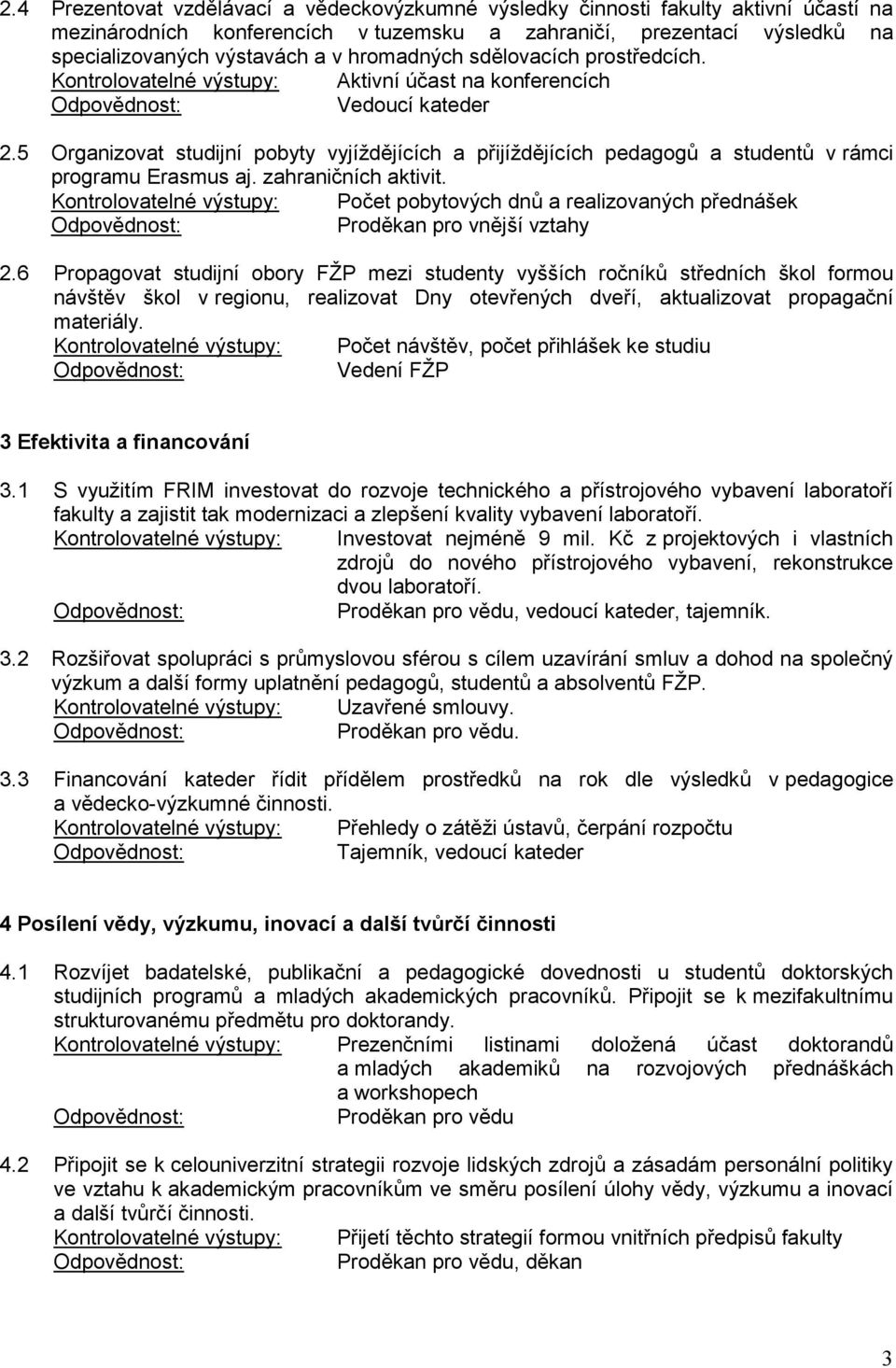 5 Organizovat studijní pobyty vyjíždějících a přijíždějících pedagogů a studentů v rámci programu Erasmus aj. zahraničních aktivit.