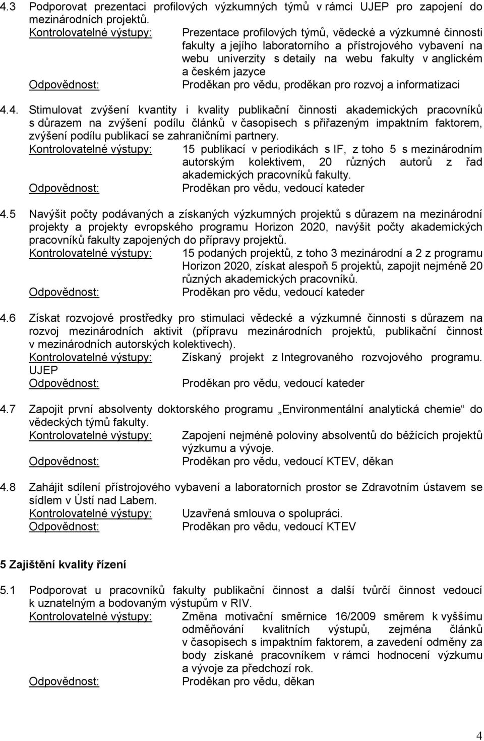 českém jazyce Proděkan pro vědu, proděkan pro rozvoj a informatizaci 4.