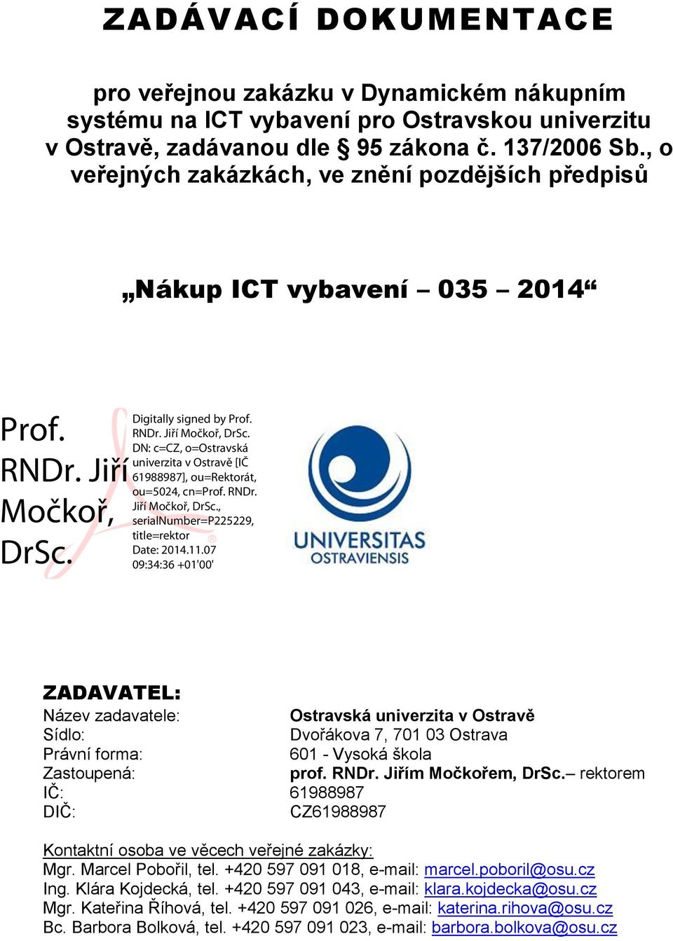 Digitally signed by Prof. RNDr. Jiří Močkoř, DrSc. DN: c=cz, o=ostravská univerzita v Ostravě [IČ 61988987], ou=rektorát, ou=5024, cn=prof. RNDr. Jiří Močkoř, DrSc., serialnumber=p225229, title=rektor Date: 2014.