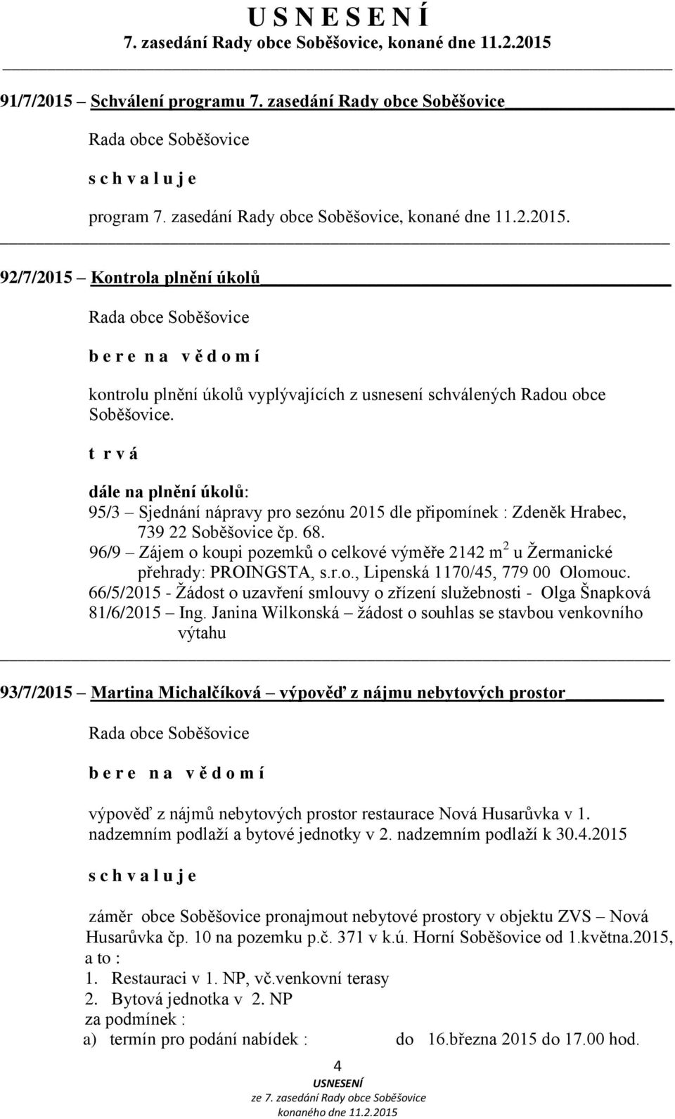 96/9 Zájem o koupi pozemků o celkové výměře 2142 m 2 u Žermanické přehrady: PROINGSTA, s.r.o., Lipenská 1170/45, 779 00 Olomouc.