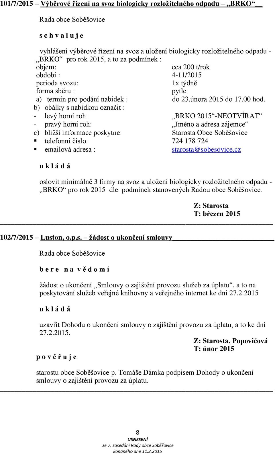 b) obálky s nabídkou označit : - levý horní roh: BRKO 2015 -NEOTVÍRAT - pravý horní roh: Jméno a adresa zájemce c) bližší informace poskytne: Starosta Obce Soběšovice telefonní číslo: 724 178 724