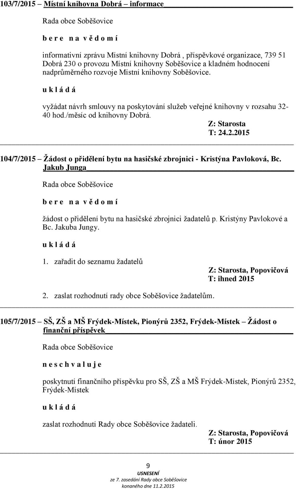 Jakub Junga žádost o přidělení bytu na hasičské zbrojnici žadatelů p. Kristýny Pavlokové a Bc. Jakuba Jungy. 1. zařadit do seznamu žadatelů, Popovičová T: ihned 2015 2.