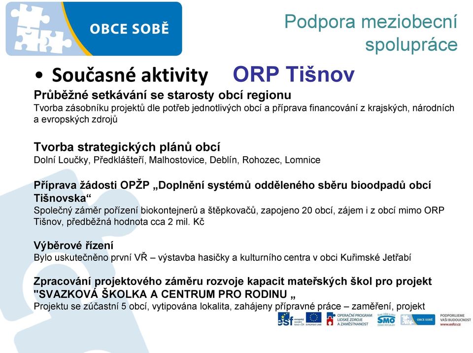 Společný záměr pořízení biokontejnerů a štěpkovačů, zapojeno 20 obcí, zájem i z obcí mimo ORP Tišnov, předběžná hodnota cca 2 mil.