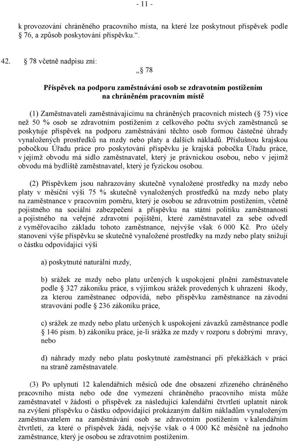 než 50 % osob se zdravotním postižením z celkového počtu svých zaměstnanců se poskytuje příspěvek na podporu zaměstnávání těchto osob formou částečné úhrady vynaložených prostředků na mzdy nebo platy