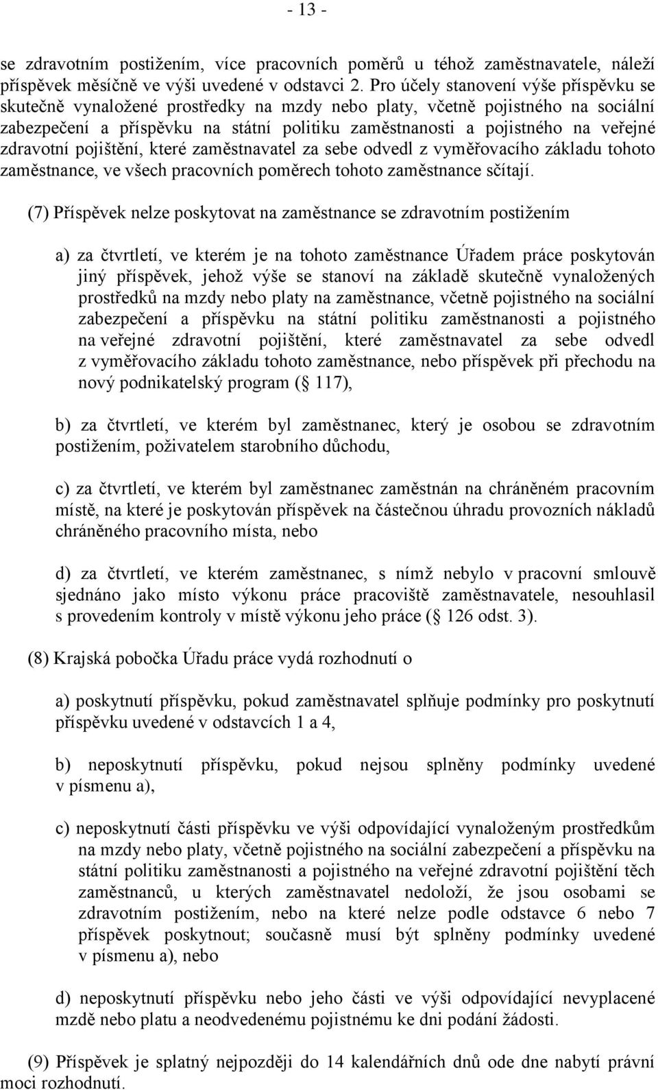 zdravotní pojištění, které zaměstnavatel za sebe odvedl z vyměřovacího základu tohoto zaměstnance, ve všech pracovních poměrech tohoto zaměstnance sčítají.