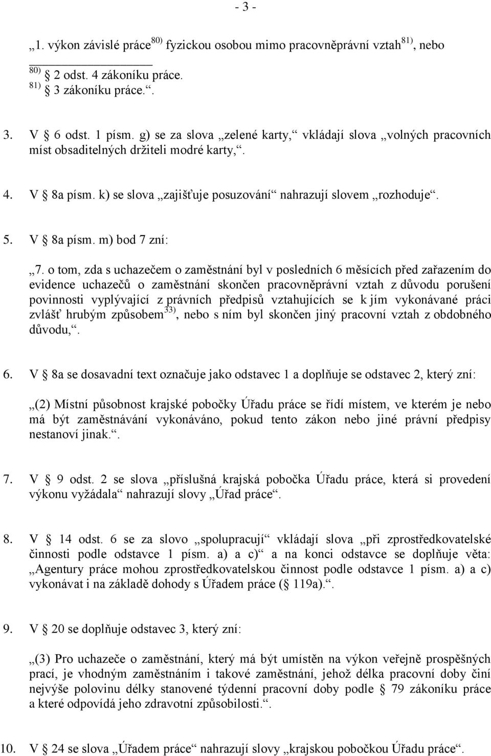 o tom, zda s uchazečem o zaměstnání byl v posledních 6 měsících před zařazením do evidence uchazečů o zaměstnání skončen pracovněprávní vztah z důvodu porušení povinnosti vyplývající z právních