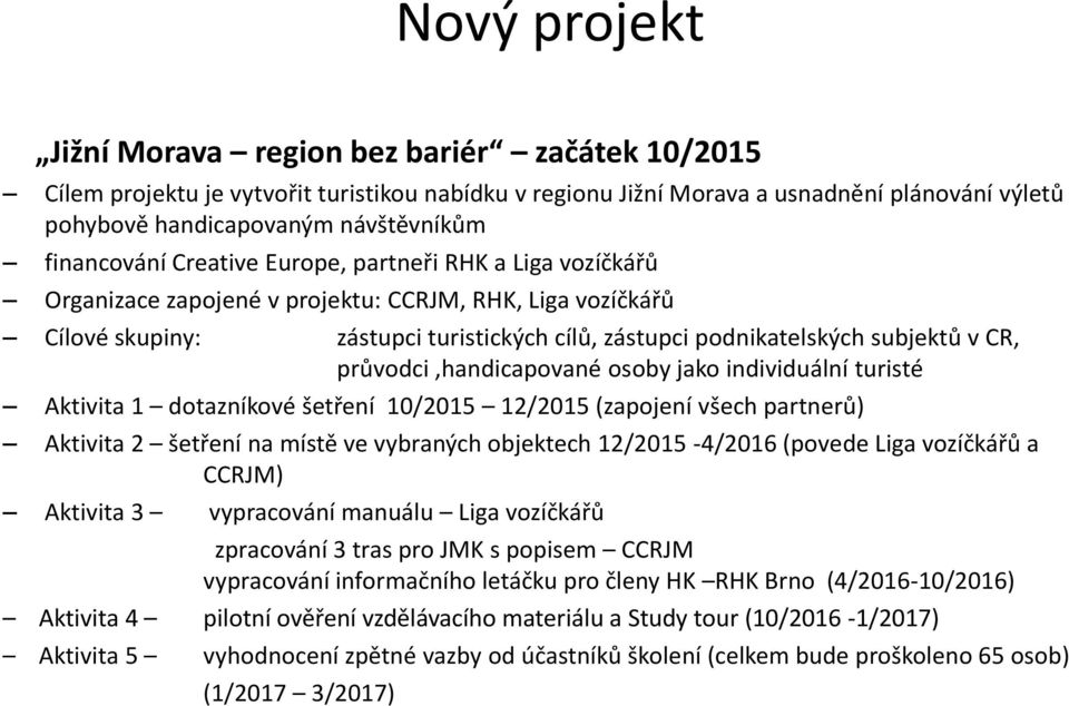 CR, průvodci,handicapované osoby jako individuální turisté Aktivita 1 dotazníkové šetření 10/2015 12/2015 (zapojení všech partnerů) Aktivita 2 šetření na místě ve vybraných objektech 12/2015-4/2016