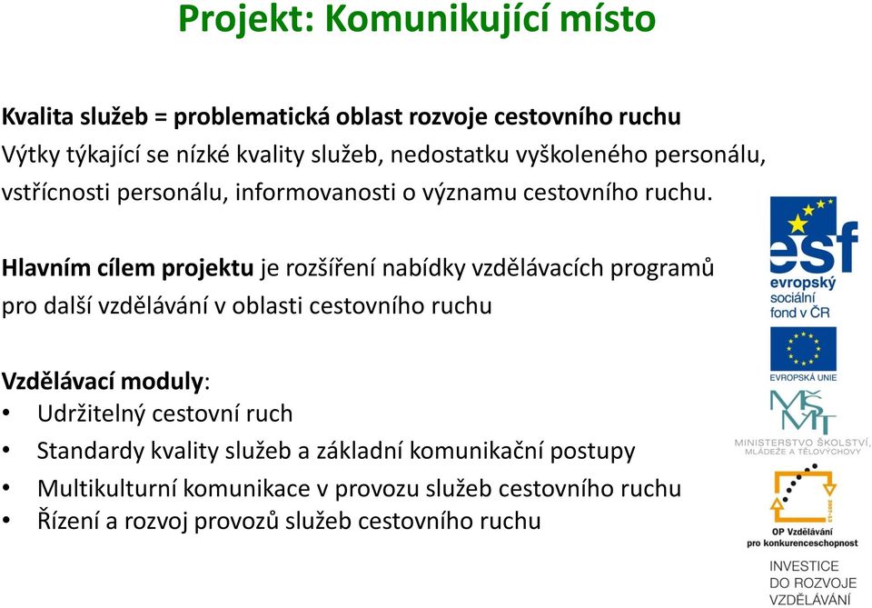 Hlavním cílem projektu je rozšíření nabídky vzdělávacích programů pro další vzdělávání v oblasti cestovního ruchu Vzdělávací moduly: