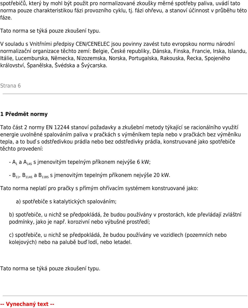 V souladu s Vnitřními předpisy CEN/CENELEC jsou povinny zavést tuto evropskou normu národní normalizační organizace těchto zemí: Belgie, České republiky, Dánska, Finska, Francie, Irska, Islandu,