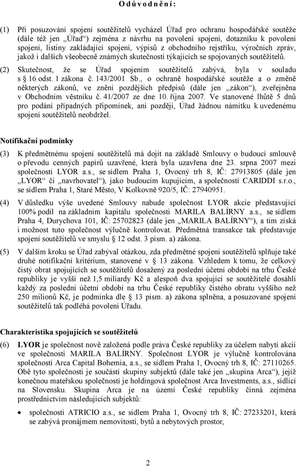 (2) Skutečnost, že se Úřad spojením soutěžitelů zabývá, byla v souladu s 16 odst. 1 zákona č. 143/2001 Sb.