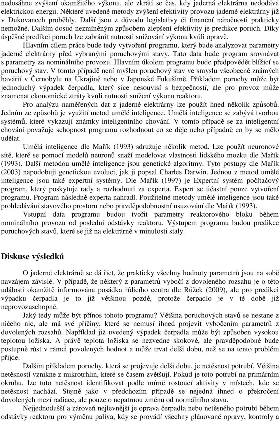 Dalším dosud nezmíněným způsobem zlepšení efektivity je predikce poruch. Díky úspěšné predikci poruch lze zabránit nutnosti snižování výkonu kvůli opravě.