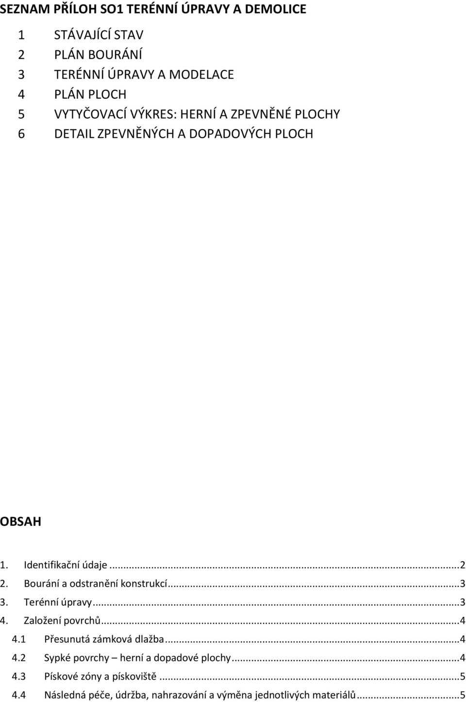 Bourání a odstranění konstrukcí... 3 3. Terénní úpravy... 3 4. Založení povrchů... 4 4.1 Přesunutá zámková dlažba... 4 4.2 Sypké povrchy herní a dopadové plochy.