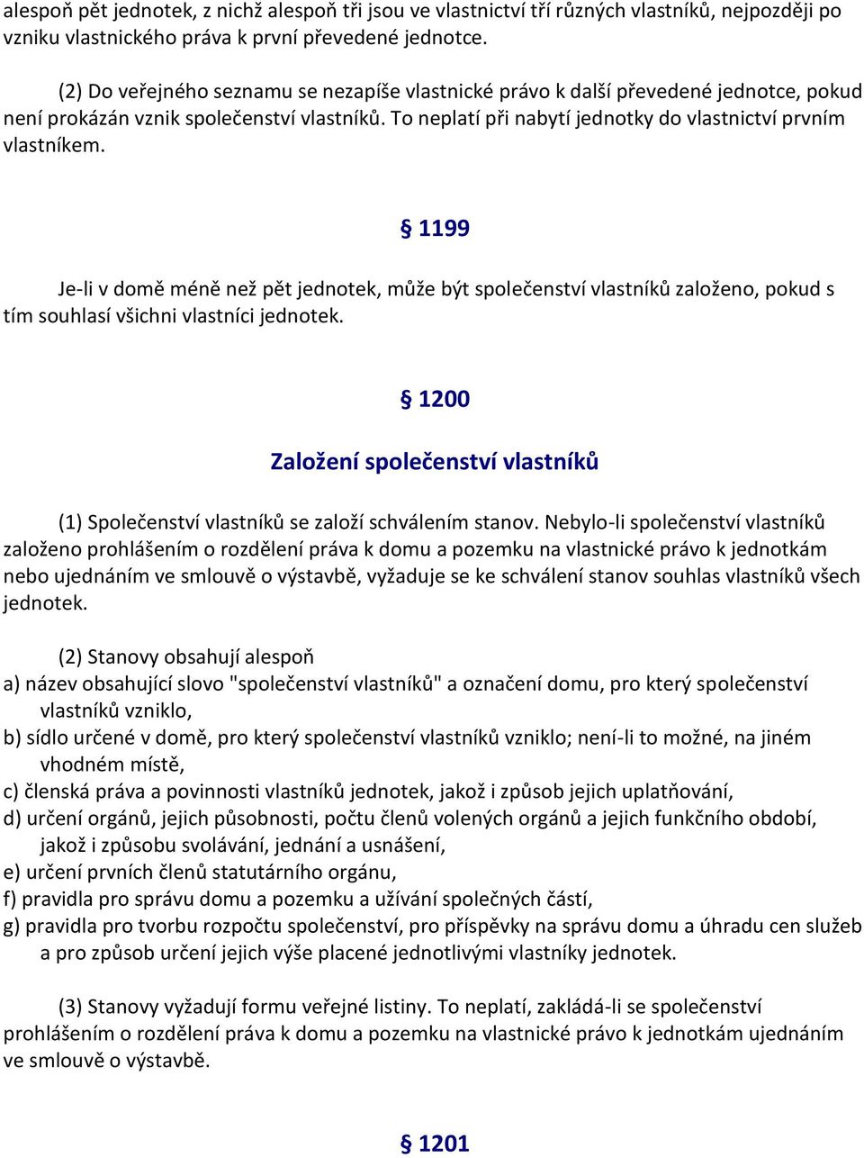 1199 Je-li v domě méně než pět jednotek, může být společenství vlastníků založeno, pokud s tím souhlasí všichni vlastníci jednotek.