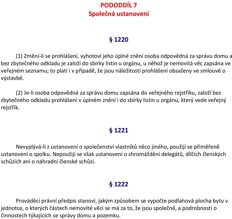 (2) Je-li osoba odpovědná za správu domu zapsána do veřejného rejstříku, založí bez zbytečného odkladu prohlášení v úplném znění i do sbírky listin u orgánu, který vede veřejný rejstřík.