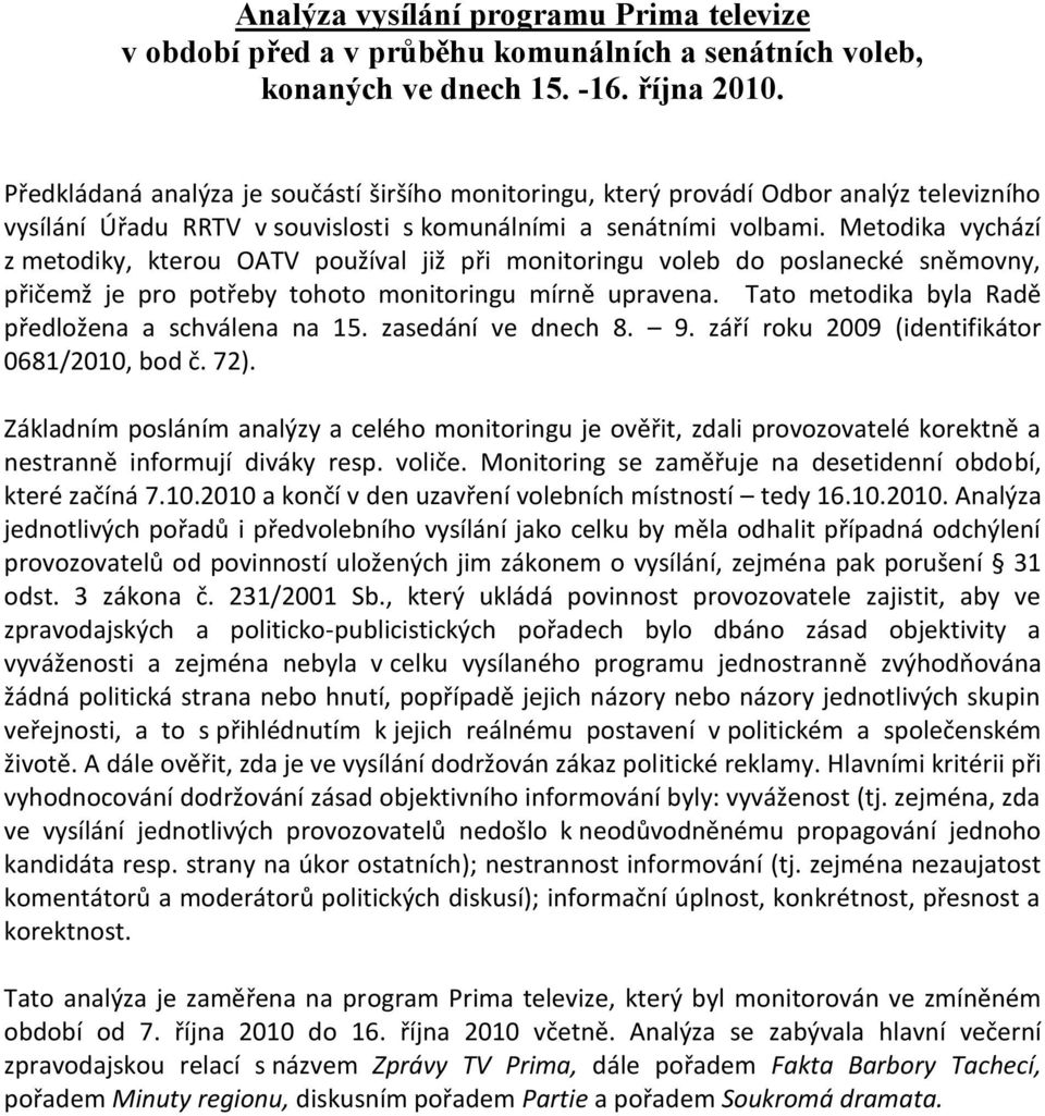 Metodika vychází z metodiky, kterou OATV používal již při monitoringu voleb do poslanecké sněmovny, přičemž je pro potřeby tohoto monitoringu mírně upravena.