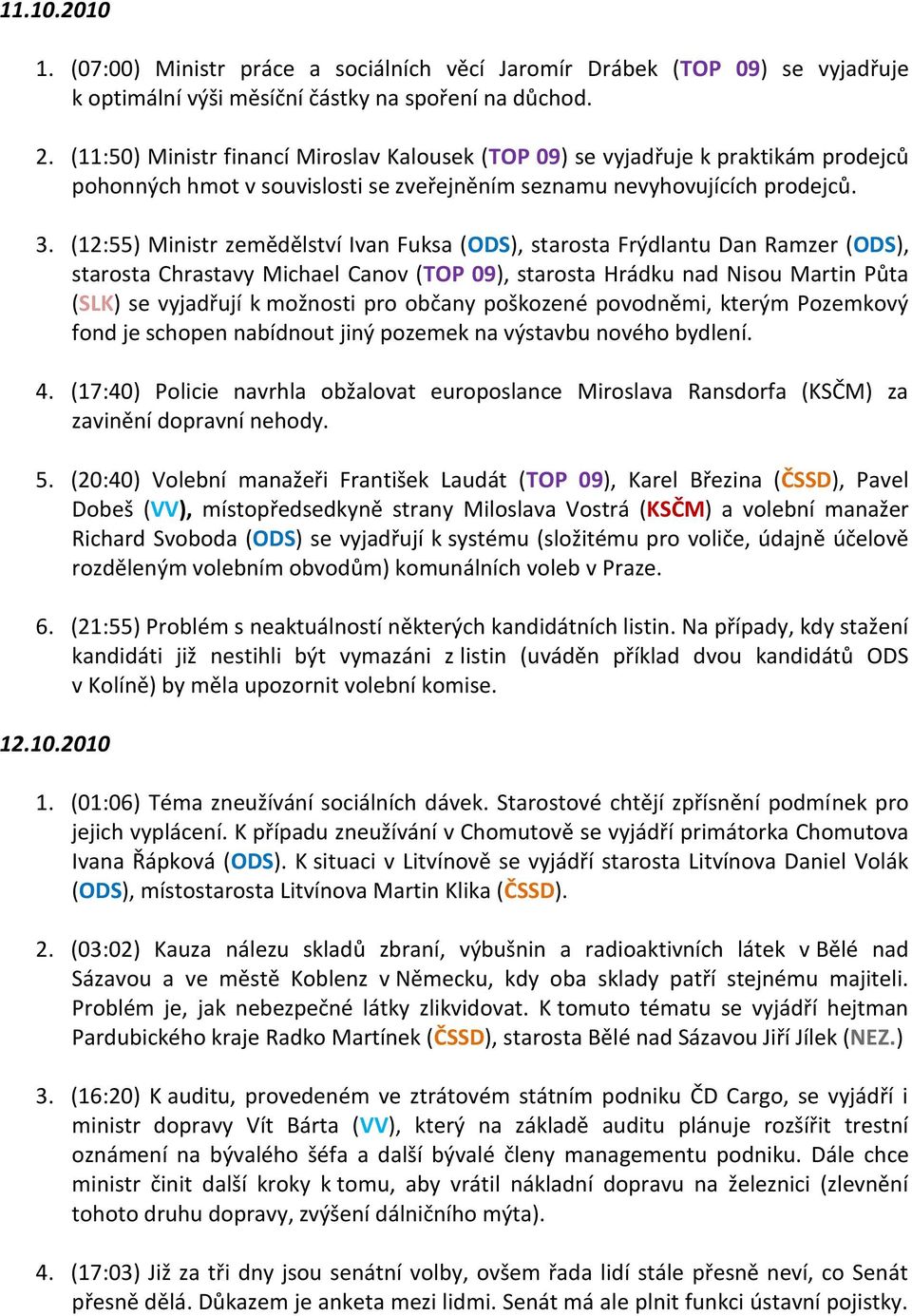 (12:55) Ministr zemědělství Ivan Fuksa (), starosta Frýdlantu Dan Ramzer (), starosta Chrastavy Michael Canov (TOP 09), starosta Hrádku nad Nisou Martin Půta (SLK) se vyjadřují k možnosti pro občany