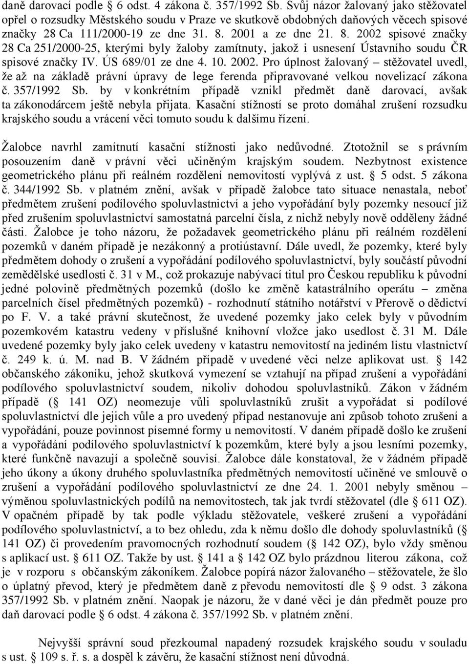 2001 a ze dne 21. 8. 2002 spisové značky 28 Ca 251/2000-25, kterými byly žaloby zamítnuty, jakož i usnesení Ústavního soudu ČR spisové značky IV. ÚS 689/01 ze dne 4. 10. 2002. Pro úplnost žalovaný stěžovatel uvedl, že až na základě právní úpravy de lege ferenda připravované velkou novelizací zákona č.