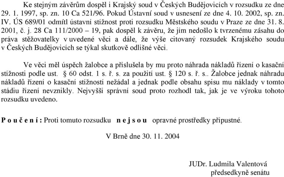 28 Ca 111/2000 19, pak dospěl k závěru, že jím nedošlo k tvrzenému zásahu do práva stěžovatelky v uvedené věci a dále, že výše citovaný rozsudek Krajského soudu v Českých Budějovicích se týkal