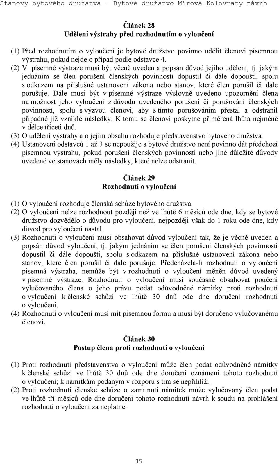 jakým jednáním se člen porušení členských povinností dopustil či dále dopouští, spolu s odkazem na příslušné ustanovení zákona nebo stanov, které člen porušil či dále porušuje.