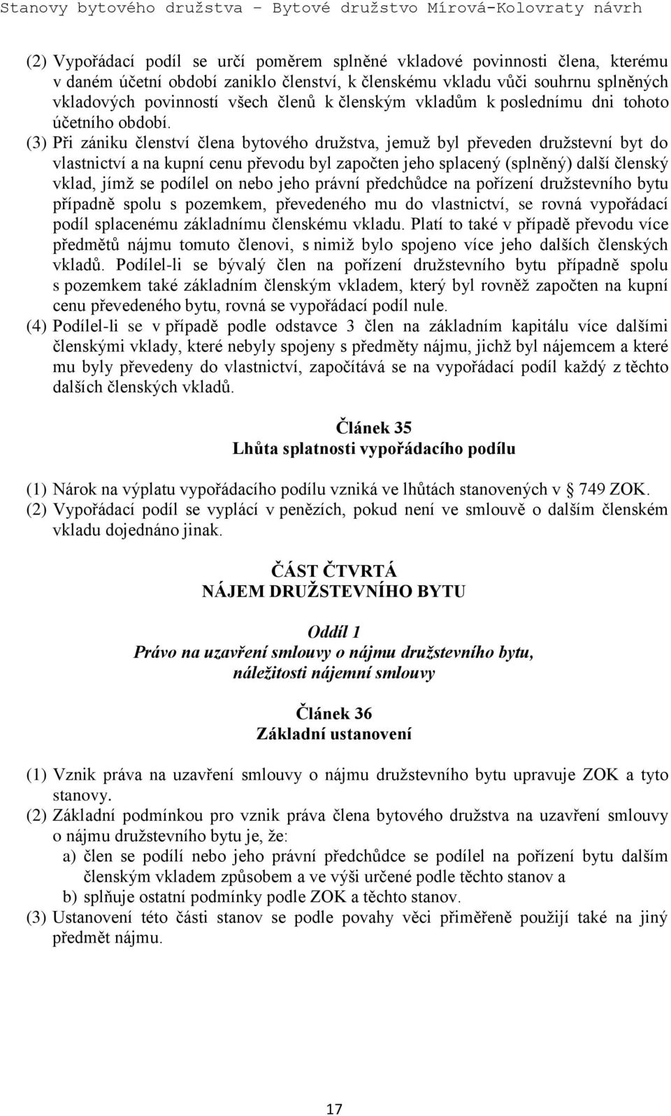 (3) Při zániku členství člena bytového družstva, jemuž byl převeden družstevní byt do vlastnictví a na kupní cenu převodu byl započten jeho splacený (splněný) další členský vklad, jímž se podílel on