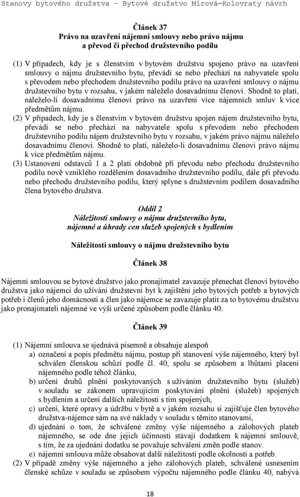 dosavadnímu členovi. Shodně to platí, náleželo-li dosavadnímu členovi právo na uzavření více nájemních smluv k více předmětům nájmu.