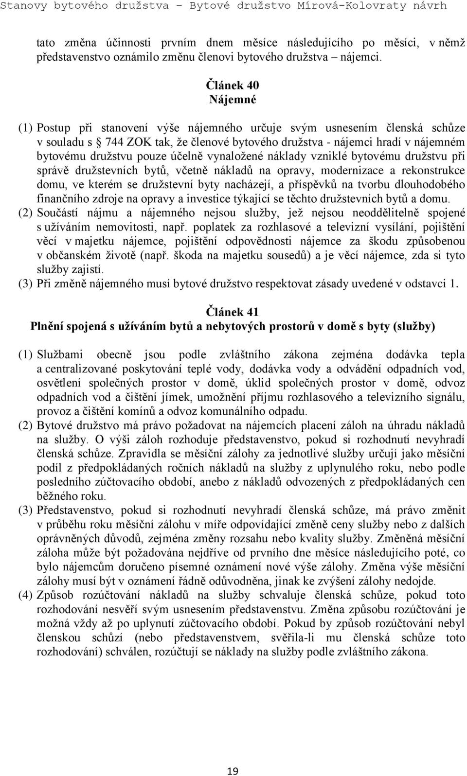 účelně vynaložené náklady vzniklé bytovému družstvu při správě družstevních bytů, včetně nákladů na opravy, modernizace a rekonstrukce domu, ve kterém se družstevní byty nacházejí, a příspěvků na