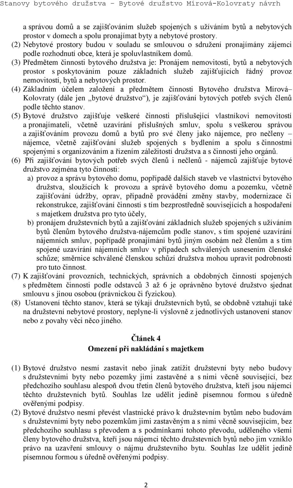 (3) Předmětem činnosti bytového družstva je: Pronájem nemovitosti, bytů a nebytových prostor s poskytováním pouze základních služeb zajišťujících řádný provoz nemovitostí, bytů a nebytových prostor.