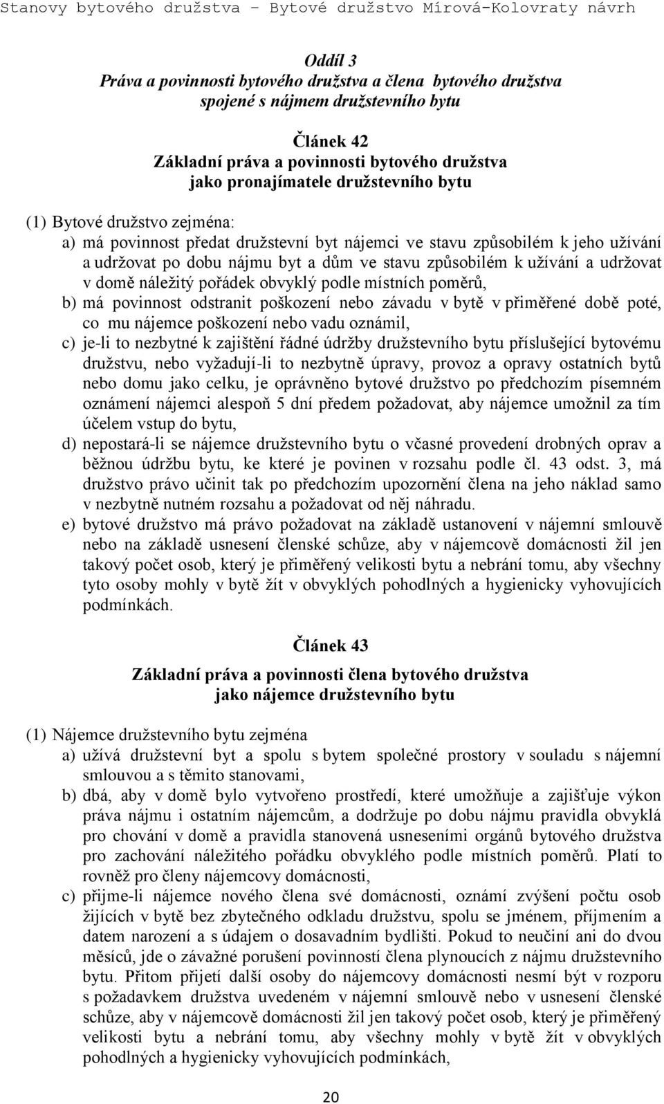 náležitý pořádek obvyklý podle místních poměrů, b) má povinnost odstranit poškození nebo závadu v bytě v přiměřené době poté, co mu nájemce poškození nebo vadu oznámil, c) je-li to nezbytné k