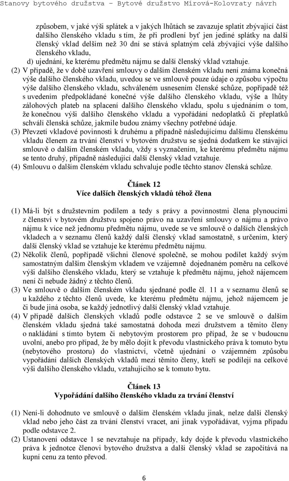 (2) V případě, že v době uzavření smlouvy o dalším členském vkladu není známa konečná výše dalšího členského vkladu, uvedou se ve smlouvě pouze údaje o způsobu výpočtu výše dalšího členského vkladu,