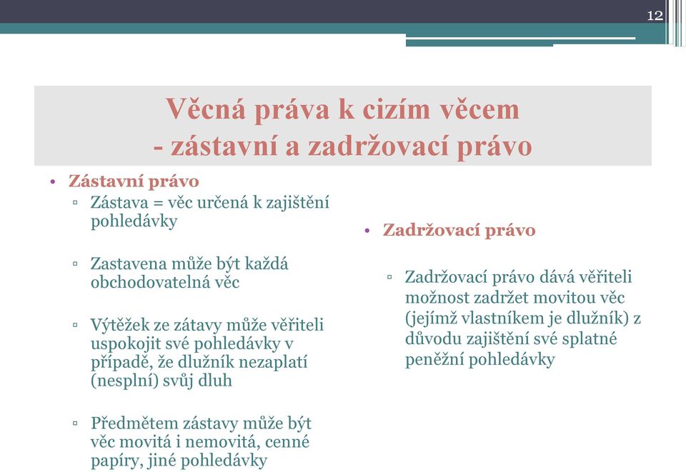 případě, že dlužník nezaplatí (nesplní) svůj dluh Zadržovací právo dává věřiteli možnost zadržet movitou věc (jejímž