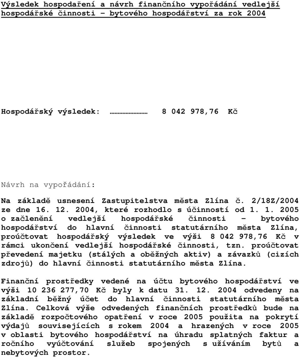 . 12. 2004, které rozhodlo s účinností od 1. 1. 2005 o začlenění vedlejší hospodářské činnosti bytového hospodářství do hlavní činnosti statutárního města Zlína, proúčtovat hospodářský výsledek ve