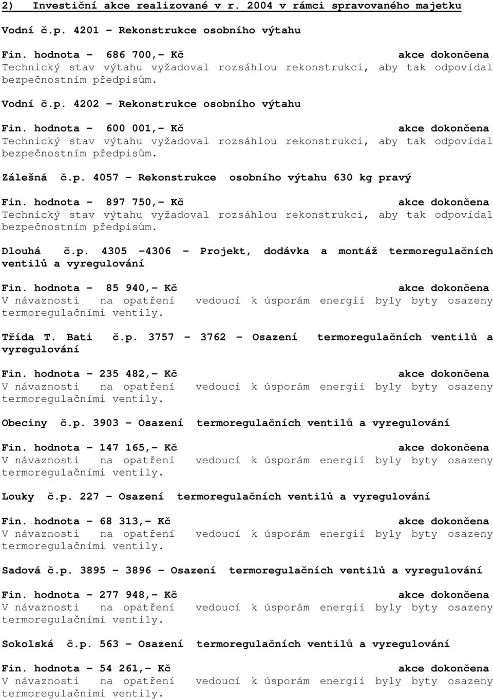 hodnota 600 001,- Kč Technický stav výtahu vyžadoval rozsáhlou rekonstrukci, aby tak odpovídal bezpečnostním předpisům. Zálešná č.p. 4057 Rekonstrukce osobního výtahu 630 kg pravý Fin.