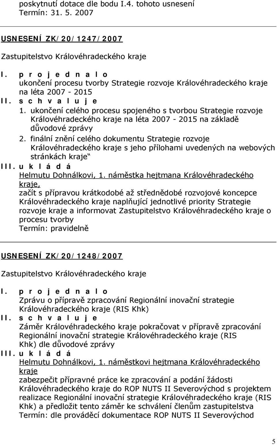 ukončení celého procesu spojeného s tvorbou Strategie rozvoje Královéhradeckého kraje na léta 2007-2015 na základě důvodové zprávy 2.