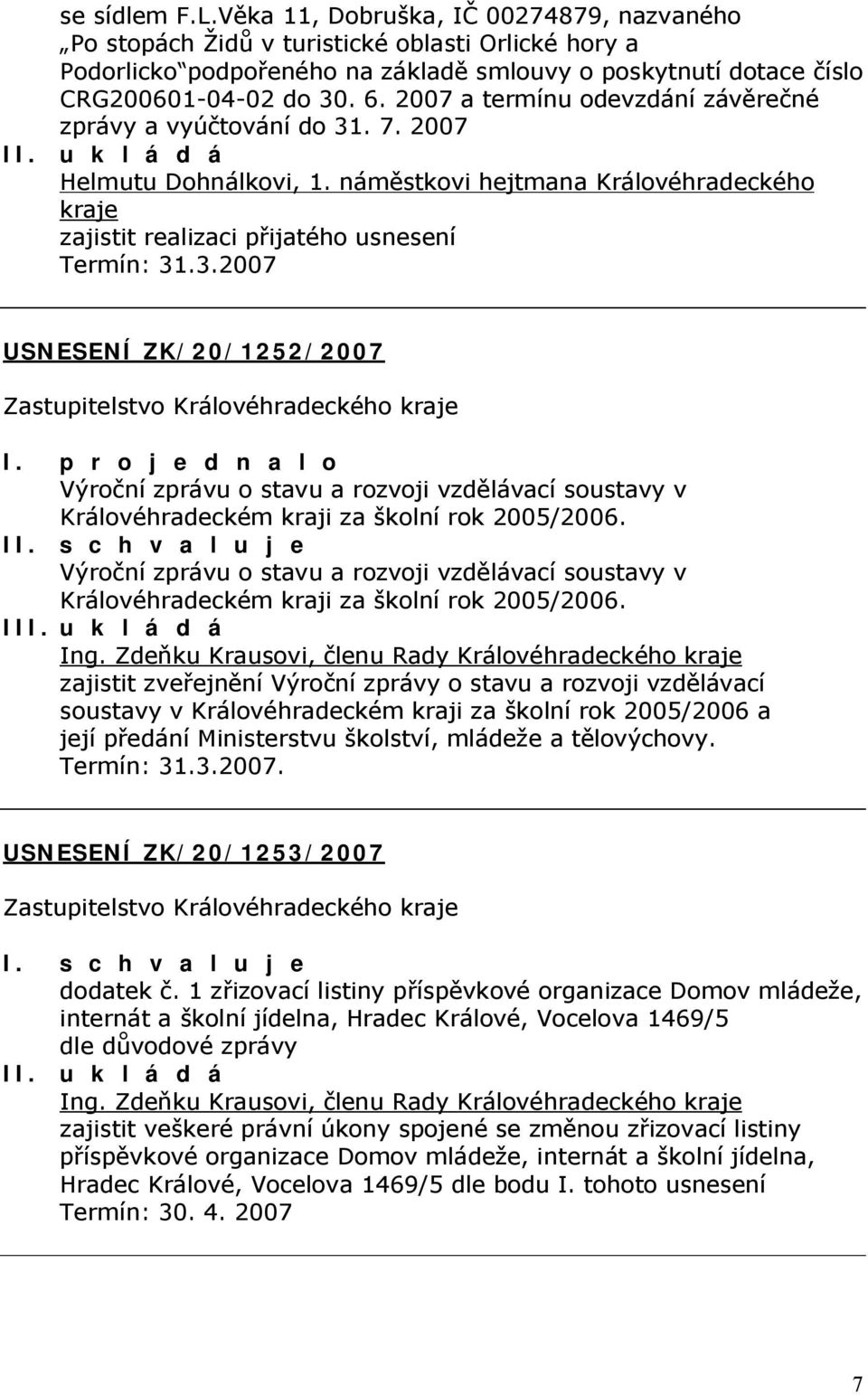 p r o j e d n a l o Výroční zprávu o stavu a rozvoji vzdělávací soustavy v Královéhradeckém kraji za školní rok 2005/2006.