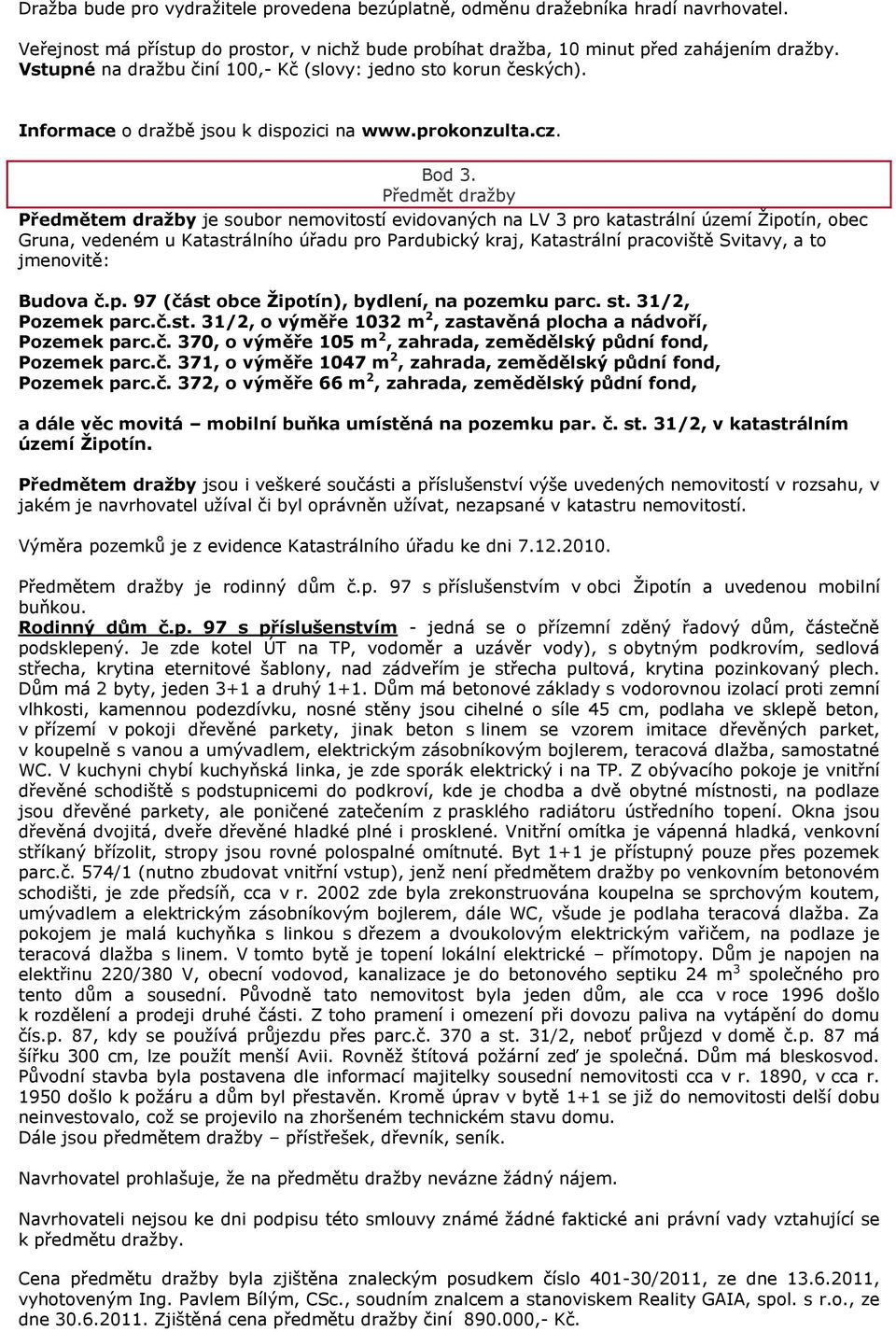Předmět draţby Předmětem dražby je soubor nemovitostí evidovaných na LV 3 pro katastrální území Ţipotín, obec Gruna, vedeném u Katastrálního úřadu pro Pardubický kraj, Katastrální pracoviště Svitavy,