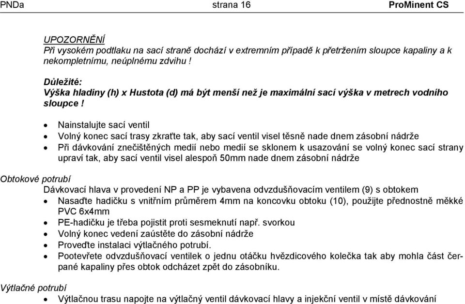 Nainstalujte sací ventil Volný konec sací trasy zkraťte tak, aby sací ventil visel těsně nade dnem zásobní nádrže Při dávkování znečištěných medií nebo medií se sklonem k usazování se volný konec