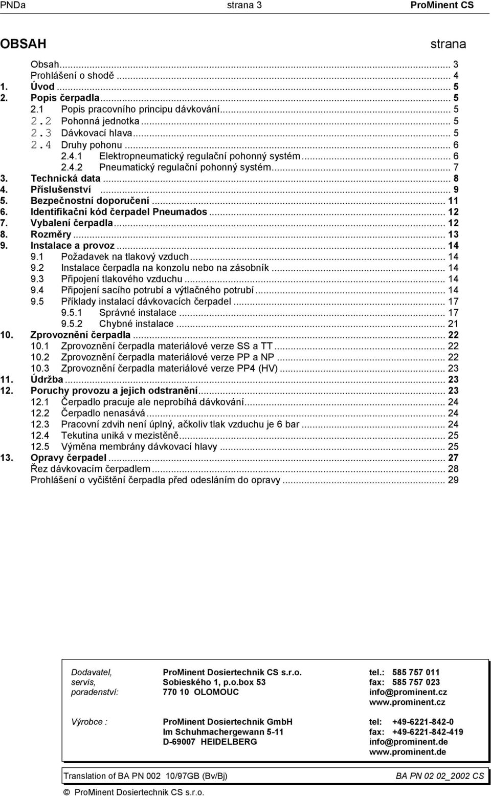 Bezpečnostní doporučení... 11 6. Identifikační kód čerpadel Pneumados... 12 7. Vybalení čerpadla... 12 8. Rozměry... 13 9. Instalace a provoz... 14 9.1 Požadavek na tlakový vzduch... 14 9.2 Instalace čerpadla na konzolu nebo na zásobník.
