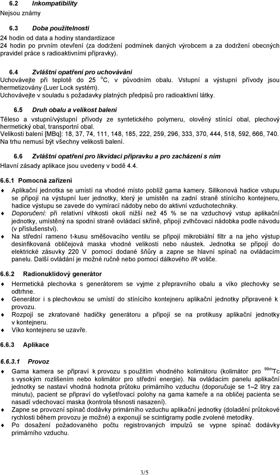 4 Zvláštní opatření pro uchovávání Uchovávejte při teplotě do 25 o C, v původním obalu. Vstupní a výstupní přívody jsou hermetizovány (Luer Lock systém).