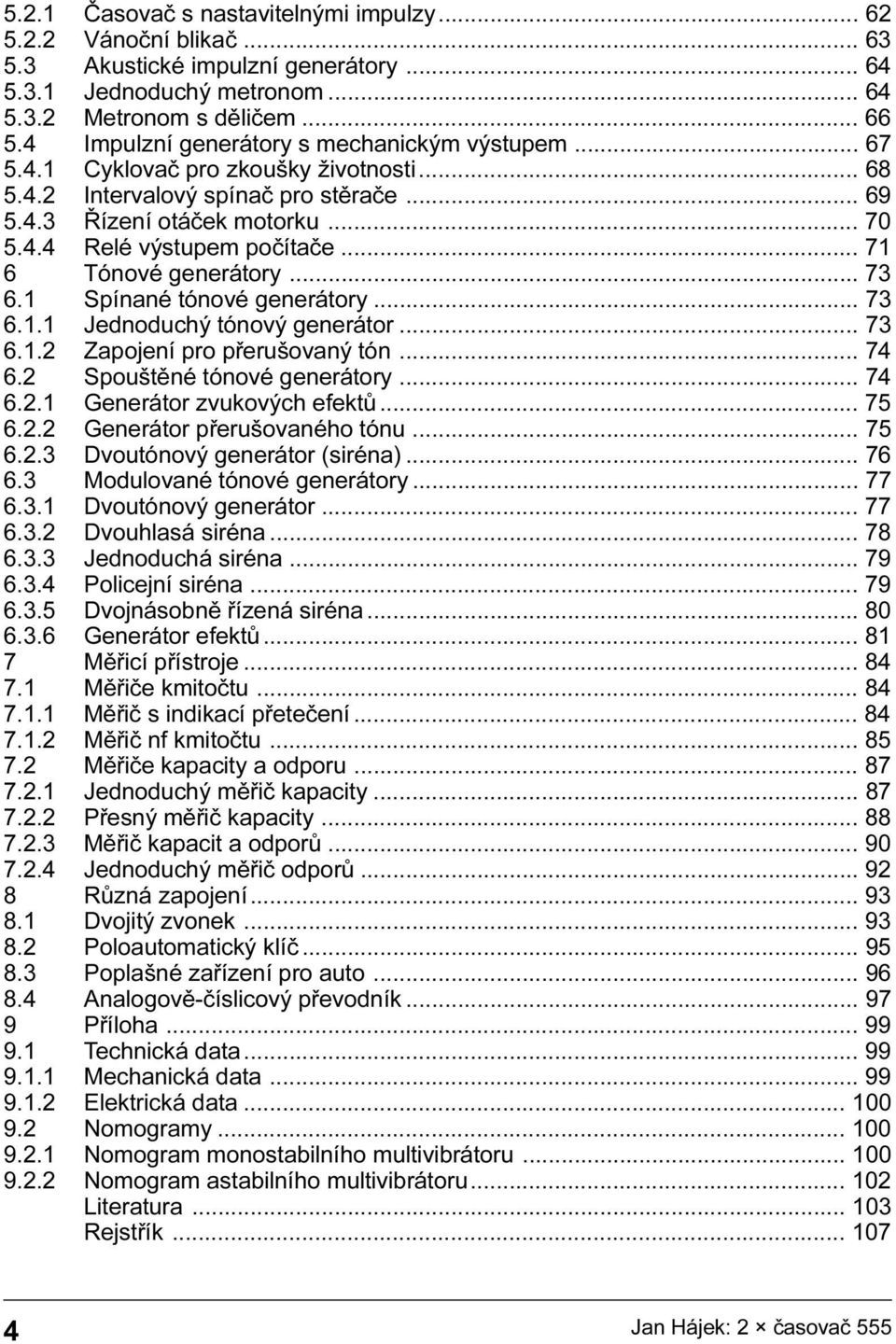 generátory 73 6 1 1 Jednoduchý tónový generátor 73 6 1 2 Zapojení pro pøerušovaný tón 74 6 2 Spouštìné tónové generátory 74 6 2 1 Generátor zvukových efektù 75 6 2 2 Generátor pøerušovaného tónu 75 6